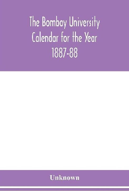 The Bombay University Calendar For The Year 1887-88