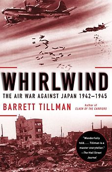 Whirlwind: The Air War Against Japan, 1942-1945 - Tillman, Barrett