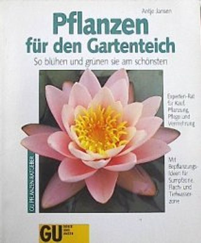 Pflanzen für den Gartenteich. So blühen und grünen sie am schönsten. Experten-Rat für Kauf, Pflanzung, Pflege und Vermehrung. Mit Bepflanzungs-Ideen für Sumpfzone, Flach- und Tiefwasserzone