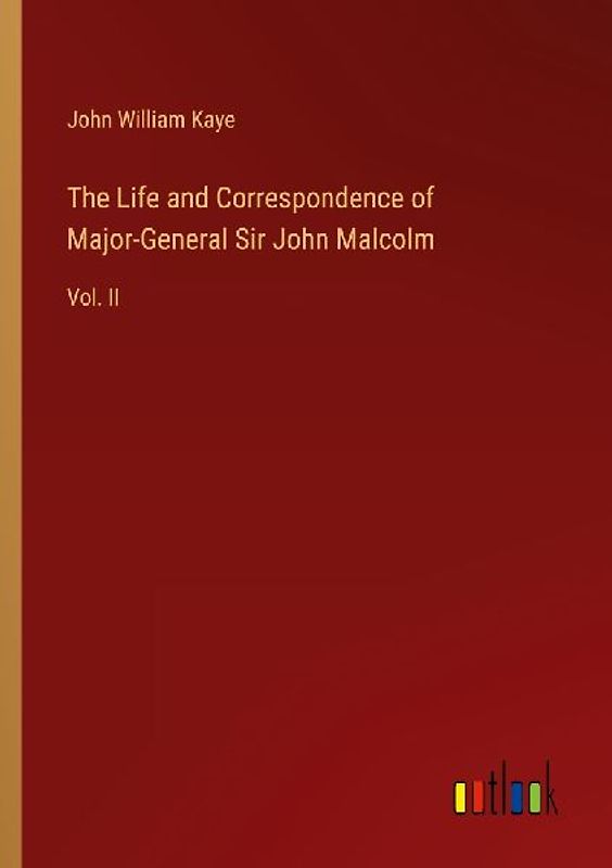 The Life and Correspondence of Major-General Sir John Malcolm