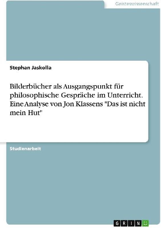 Bilderbücher als Ausgangspunkt für philosophische Gespräche im Unterricht. Eine Analyse von Jon Klassens "Das ist nicht mein Hut"