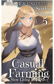 Casual Farming 5: A Slow Living LitRPG (Sowing Season, Band 5)