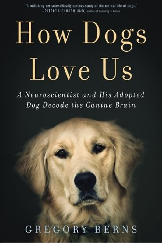 How Dogs Love Us: A Neuroscientist and His Adopted Dog Decode the Canine Brain - Berns, Gregory