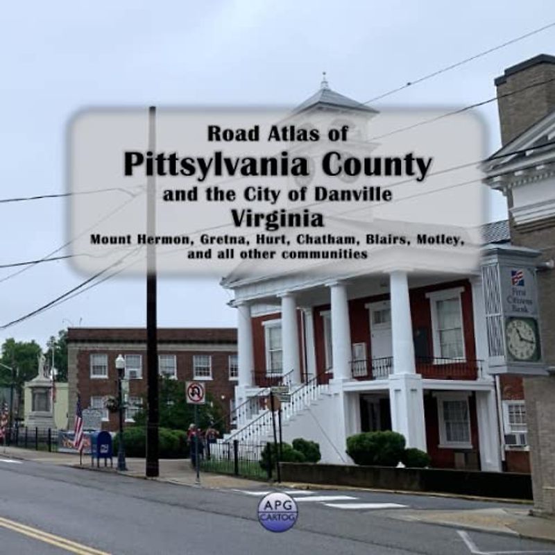Road Atlas of Pittsylvania County and the City of Danville, Virginia: Mount Hermon, Gretna, Hurt, Chatham, Blairs, Motley, and all other communities