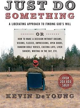 JUST DO SOMETHING: A Liberating Approach to Finding God's Will