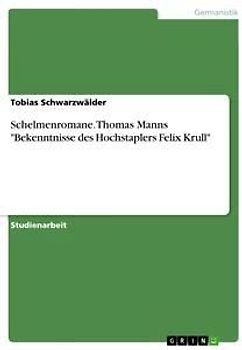 Schelmenromane. Thomas Manns "Bekenntnisse des Hochstaplers Felix Krull"