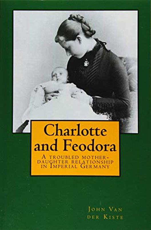 Charlotte and Feodora: A troubled mother-daughter relationship in imperial Germany