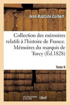 Collection Des Mémoires Relatifs À l'Histoire de France. Mémoires Du Marquis de Torcy, T.II