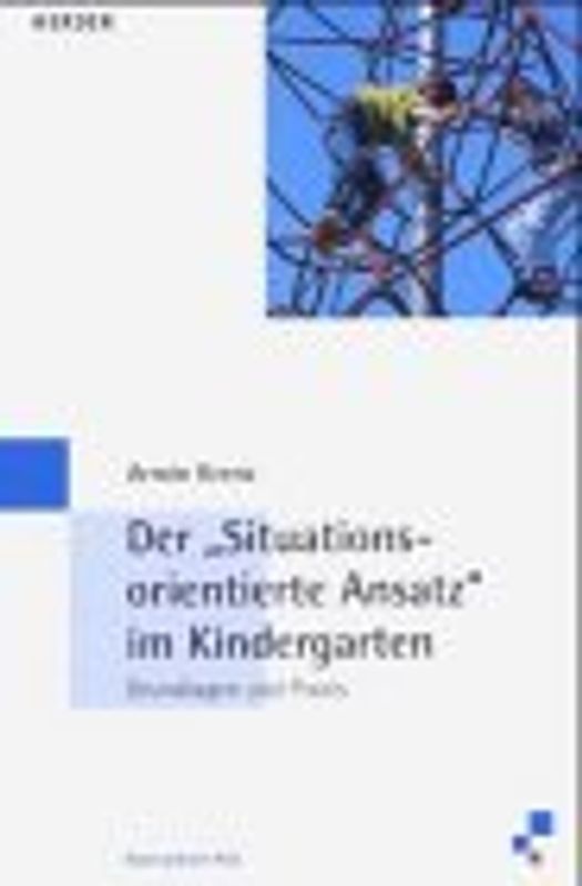 Der "Situationsorientierte Ansatz" im Kindergarten. Grundlagen und Praxis