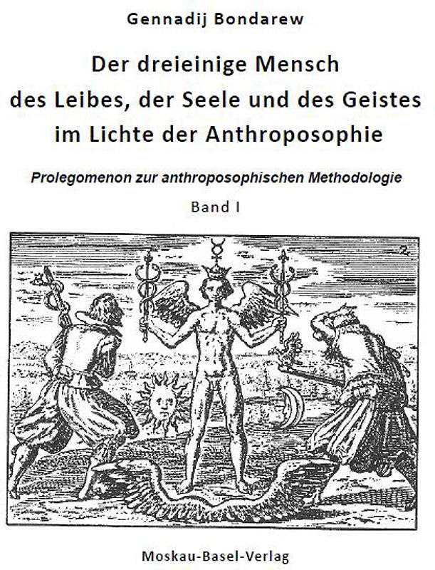 Der dreieinige Mensch des Leibes, der Seele und des Geistes im Lichte der Anthroposophie / Der dreieinige Mensch des Leibes, der Seele und des Geistes im Lichte der Anthroposophie, Band I
