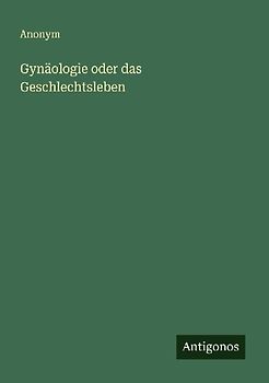 Gynäologie oder das Geschlechtsleben