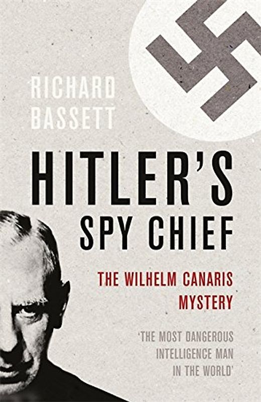 Hitler's Spy Chief: The Wilhelm Canaris Mystery (Cassell) - Bassett, Richard