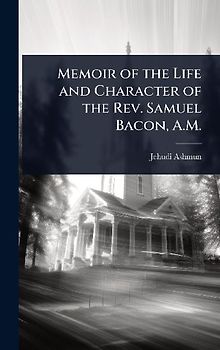 Memoir of the Life and Character of the Rev. Samuel Bacon, A.M.