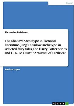 The Shadow Archetype in Fictional Literature. Jung¿s shadow archetype in selected fairy tales, the Harry Potter series and U. K. Le Guin's "A Wizard of Earthsea"