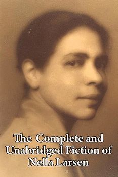 The  Complete and Unabridged Fiction of Nella Larsen - Larsen, Nella
