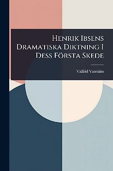 Henrik Ibsens Dramatiska Diktning I Dess Första Skede