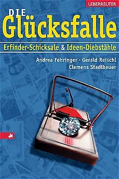 Die Glücksfalle. Erfinder-Schicksale & Ideen-Diebstähle