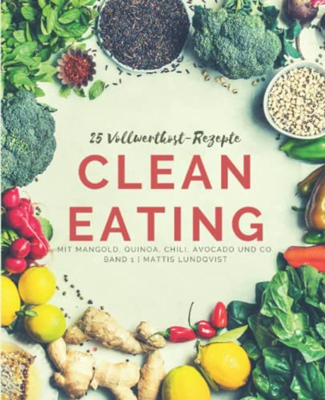 25 Vollwertkost-Rezepte - Band 1: Clean Eating mit Mangold, Quinoa, Chili, Avocado und Co.