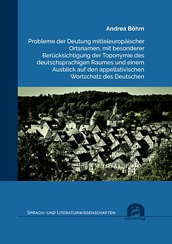 Probleme der Deutung mitteleuropäischer Ortsnamen, mit besonderer Berücksichtigung der Toponymie des deutschsprachigen Raumes und einem Ausblick auf den appellativischen Wortschatz des Deutschen
