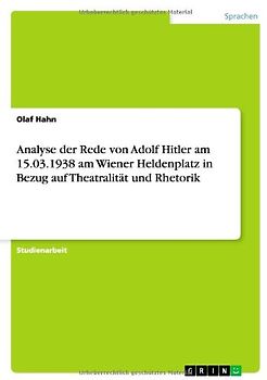 Analyse der Rede von Adolf Hitler am 15.03.1938 am Wiener Heldenplatz in Bezug auf Theatralität und Rhetorik - Olaf Hahn