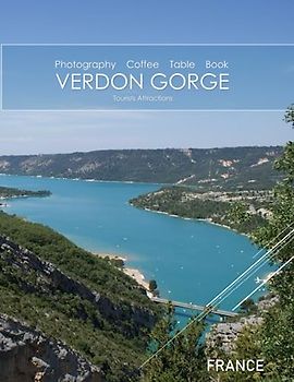 VERDON GORGE FRANCE Photography Coffee Table Book Tourists Attractions: Verdon Gorge Tourist Area in France Photography Coffee Table Book for All: ... for Travel & Tourism Lovers.June 18,2023.