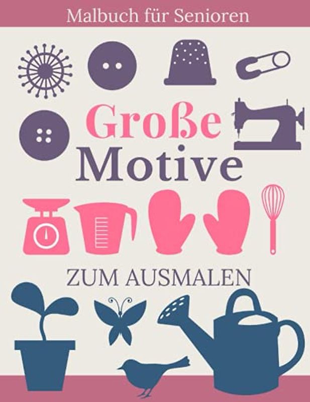 Malbuch für Senioren Große Motive: Einfache Motive zum Ausmalen Garten- Küchen Nähzubehör Beschäftigung für Demenzkranke