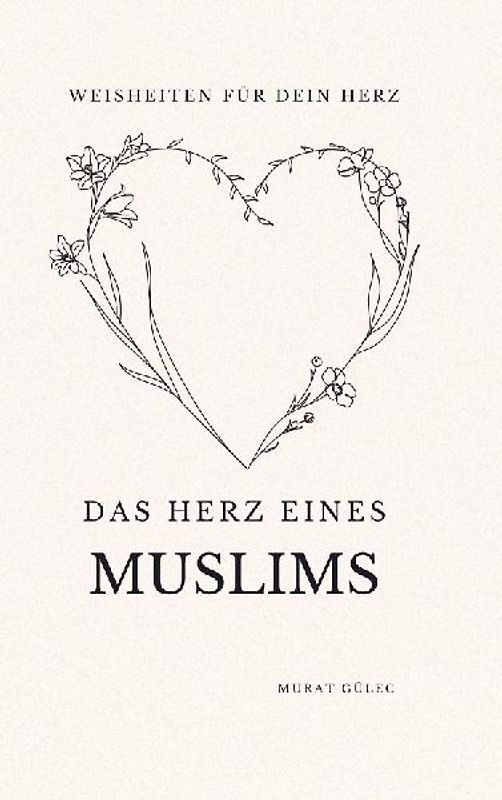 Das Herz eines Muslims: Weisheiten für dein Herz