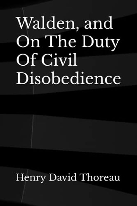 Walden, and On The Duty Of Civil Disobedience (Annotated)