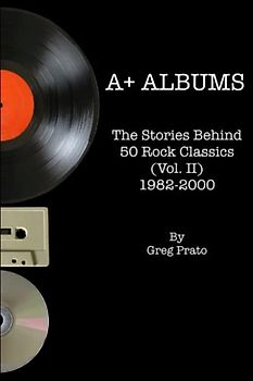 A+ Albums: The Stories Behind 50 Rock Classics (Vol. II), 1982-2000
