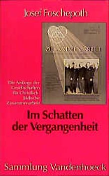 Im Schatten der Vergangenheit. Die Anfänge der Gesellschaften für Christlich-Jüdische Zusammenarbeit