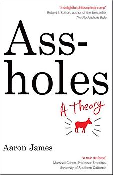 Assholes: A Theory - James, Aaron