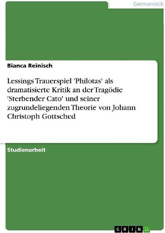 Lessings Trauerspiel 'Philotas' als dramatisierte Kritik an der Tragödie 'Sterbender Cato' und seiner zugrundeliegenden Theorie von Johann Christoph Gottsched