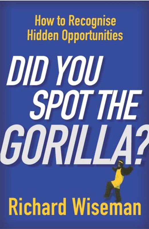 Did You Spot the Gorilla?: How to Recognise Hidden Opportunities: How to Recognise the Hidden Opportunities in Your Life - Dr. Richard Wiseman