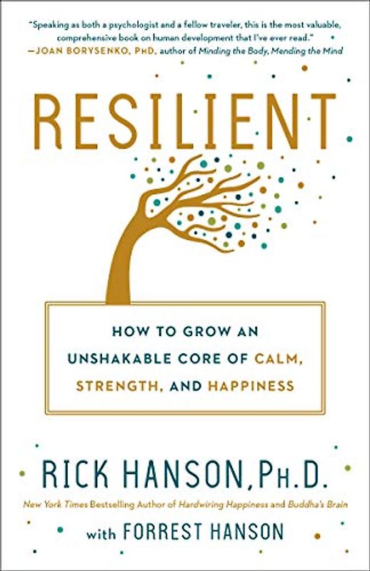 Resilient: How to Grow an Unshakable Core of Calm, Strength, and Happiness