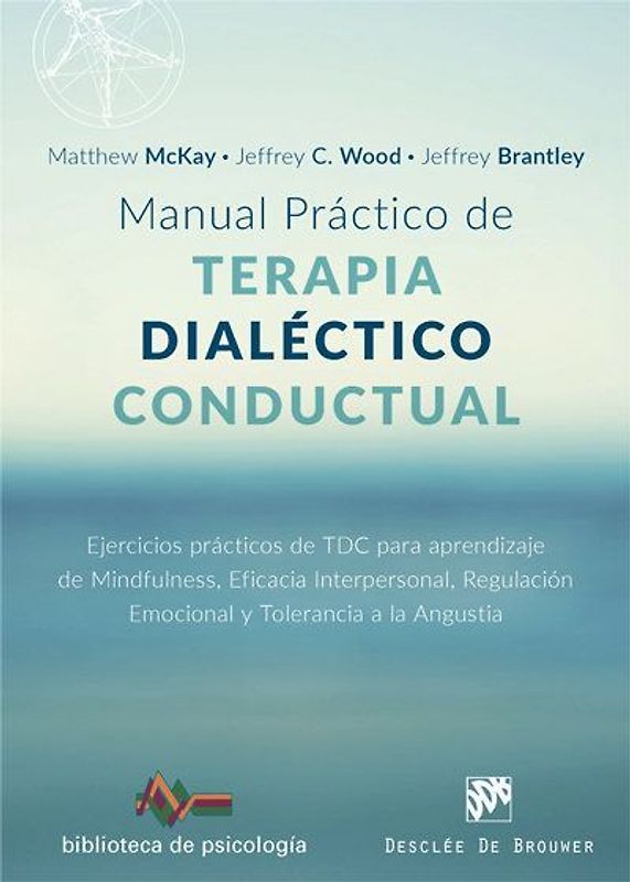 Manual práctico de terapia dialéctico conductual : ejercicios prácticos de TDC para aprendizaje de mindfulness, eficacia interpersonal, regulación emocional y tolerancia a la angustia