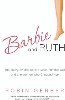 Barbie and Ruth: The Story of the World's Most Famous Doll and the Woman Who Created Her - Gerber, Robin
