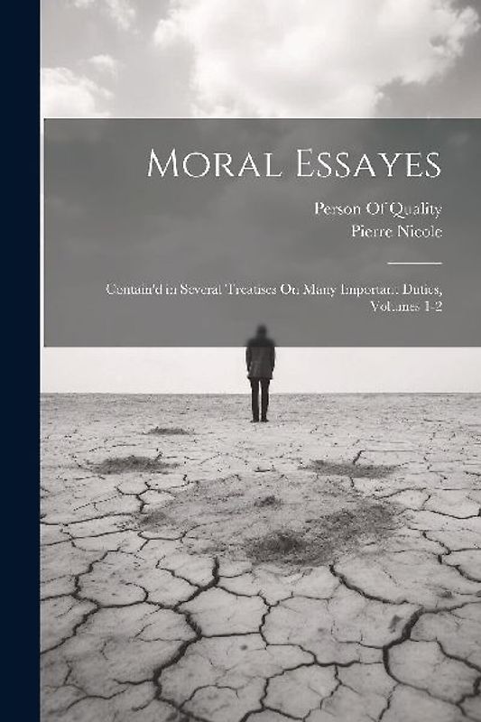 Moral Essayes: Contain'd in Several Treatises On Many Important Duties, Volumes 1-2