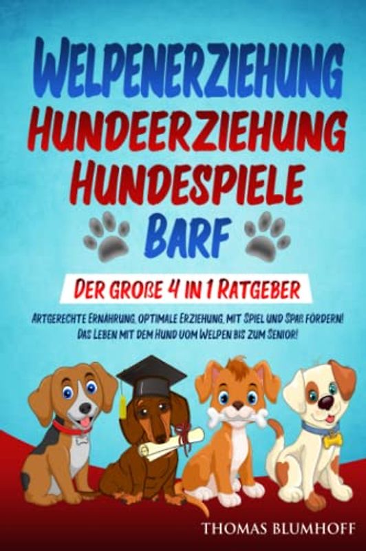 WELPENERZIEHUNG HUNDEERZIEHUNG HUNDESPIELE BARF: Der große 4 in 1 Ratgeber