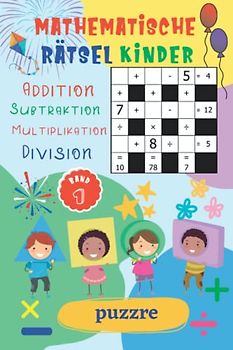 Mathematische Rätsel Kinder - Addition, Subtraktion, Multiplikation, Division - Band 1: Denksport Mathematik - Rätselbuch Mathe Kinder