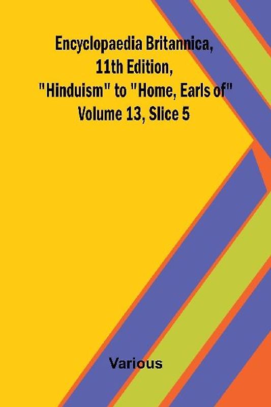 Encyclopaedia Britannica, 11th Edition, "Hinduism" to "Home, Earls of" Volume 13, Slice 5