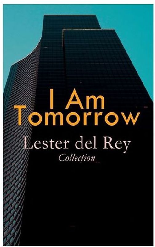 I Am Tomorrow - Lester del Rey Collection