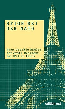 Spion bei der NATO. Hans-Joachim Bamler, der erste Resident der HV A in Paris