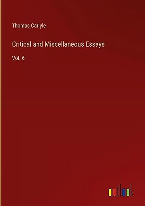 Critical and Miscellaneous Essays: Vol. 6