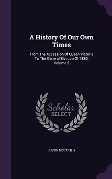 A History Of Our Own Times: From The Accession Of Queen Victoria To The General Election Of 1880, Volume 5