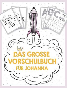 Das große Vorschulbuch für Johanna, ab 5 Jahre, Schwungübungen, Buchstaben und Zahlen schreiben lernen, Malen nach Zahlen und Wortsuchrätsel für ... auf deinem personalisierten Kinder-Lernbuch