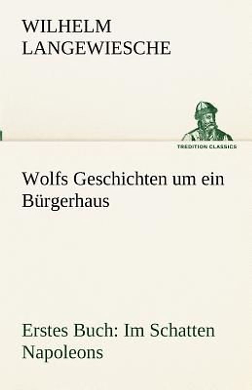 Wolfs Geschichten um ein Bürgerhaus - Erstes Buch: Im Schatten Napoleons