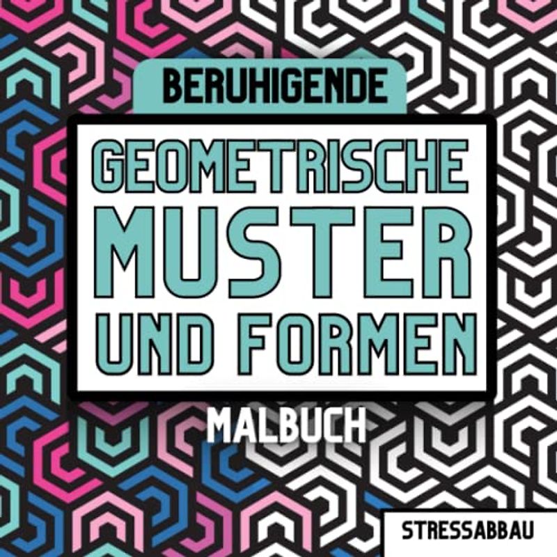 Beruhigende Geometrische Muster und Formen MALBUCH - Stressabbau: 52 tolle Designs | 21x21cm Großes Format | für Anfänger und Fortgeschrittene | Malbuch für Erwachsene | Entspannung
