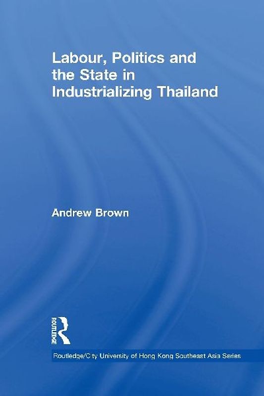 Labour, Politics and the State in Industrialising Thailand