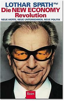 Die New Economy-Revolution. Neue Werte - neue Unternehmen - neue Politik