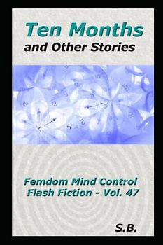 Ten Months and Other Stories (Femdom Mind Control Flash Fiction, Band 47)